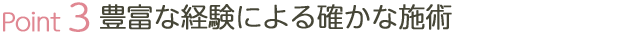 豊富な経験による確かな施術